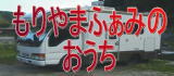 もりやまふぁみのおうち